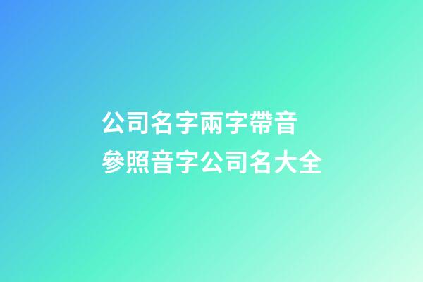 公司名字兩字帶音 參照音字公司名大全-第1張-公司起名-玄機派
